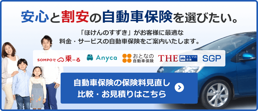 安心と割安の自動車保険を選びたい。「ほけんのすずき」がお客様に最適な料金・サービスの自動車保険をご案内いたします。SOMPOで乗ーる Anyca おとなの自動車保険 THEクルマの保険 SGP 自動車保険の保険料見直し 比較・お見積りはこちら